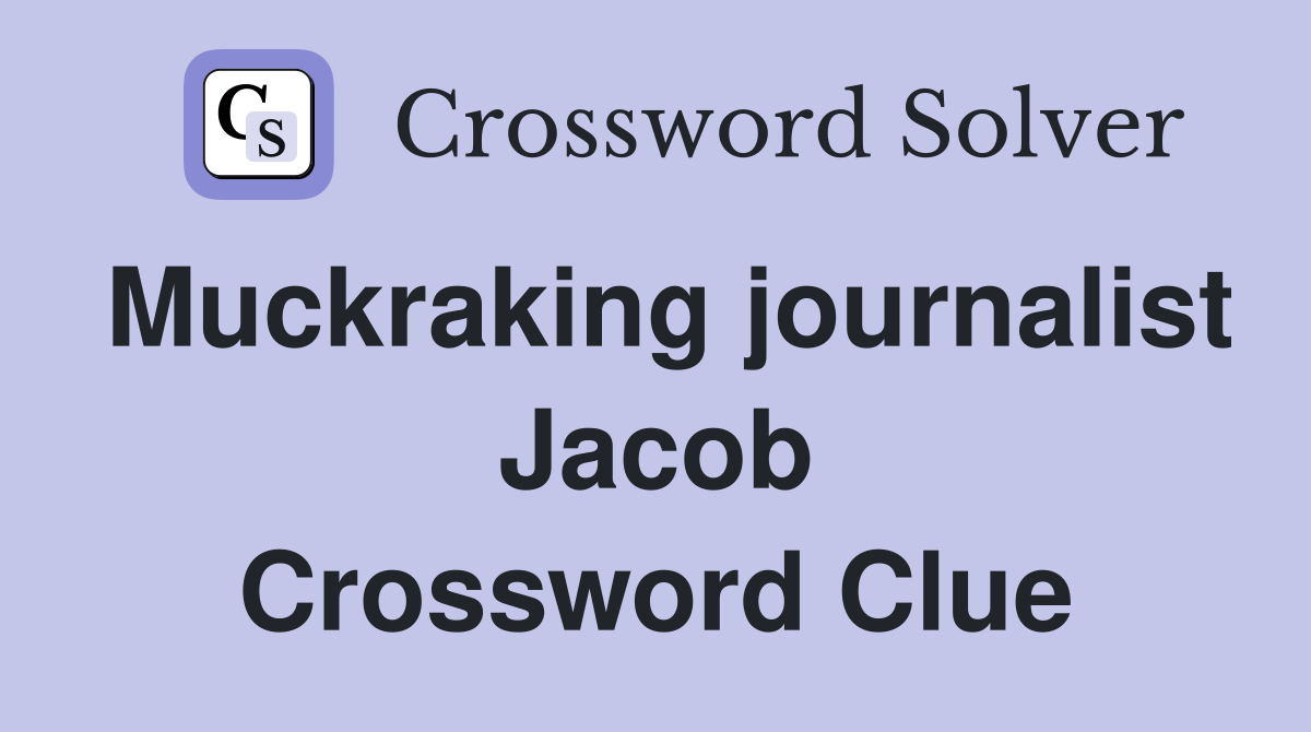Muckraking journalist Jacob Crossword Clue