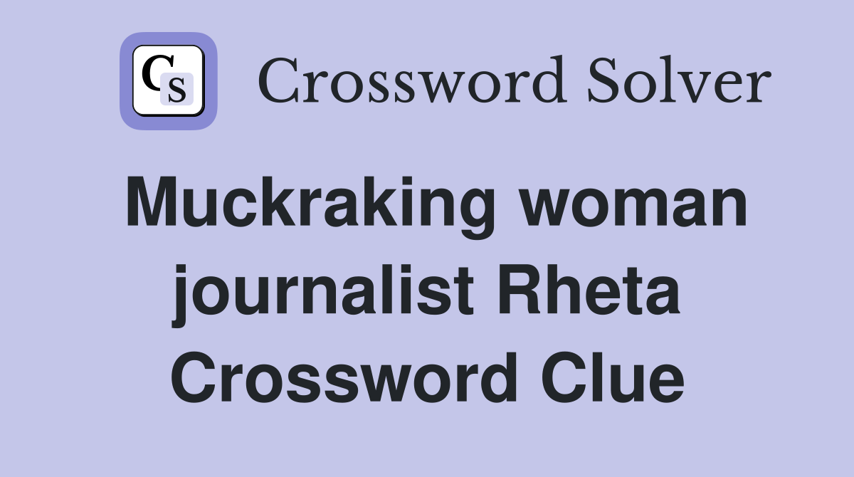 Muckraking woman journalist Rheta Crossword Clue