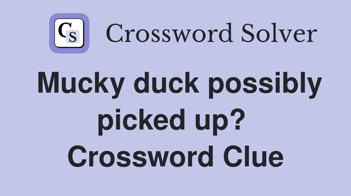 Mucky duck possibly picked up?  Crossword Clue