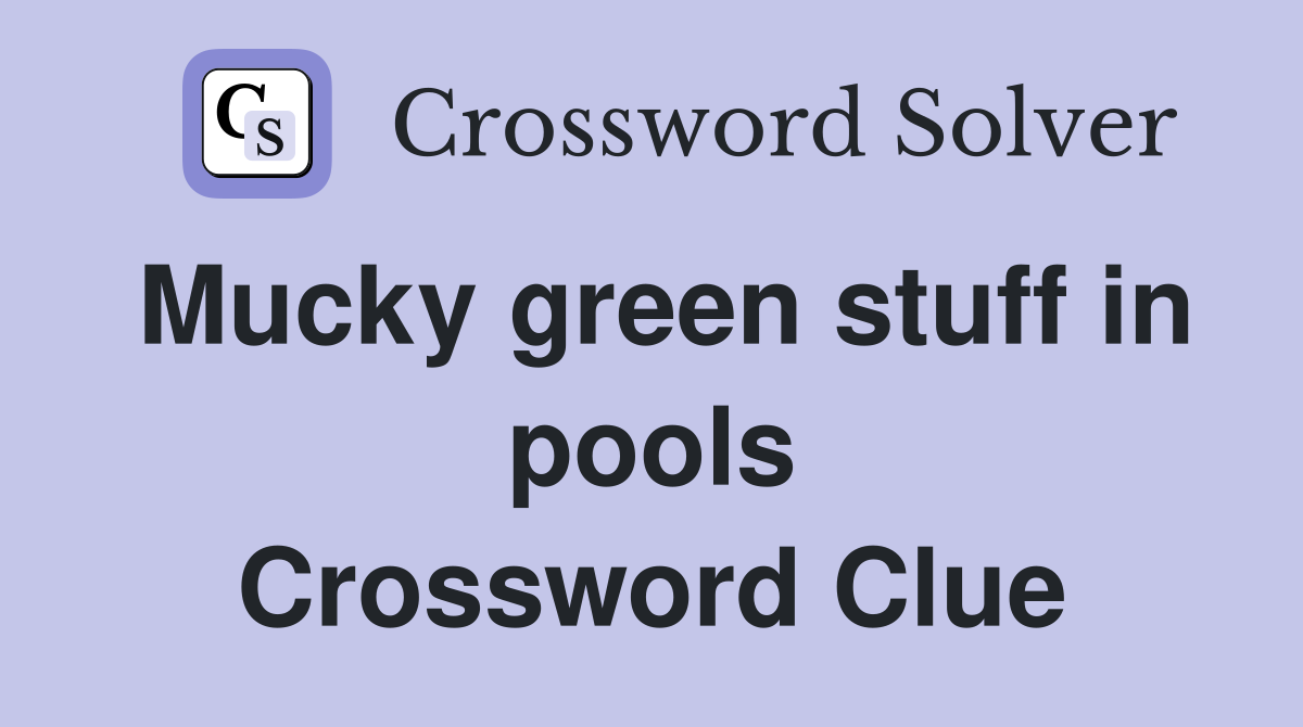 Mucky green stuff in pools Crossword Clue