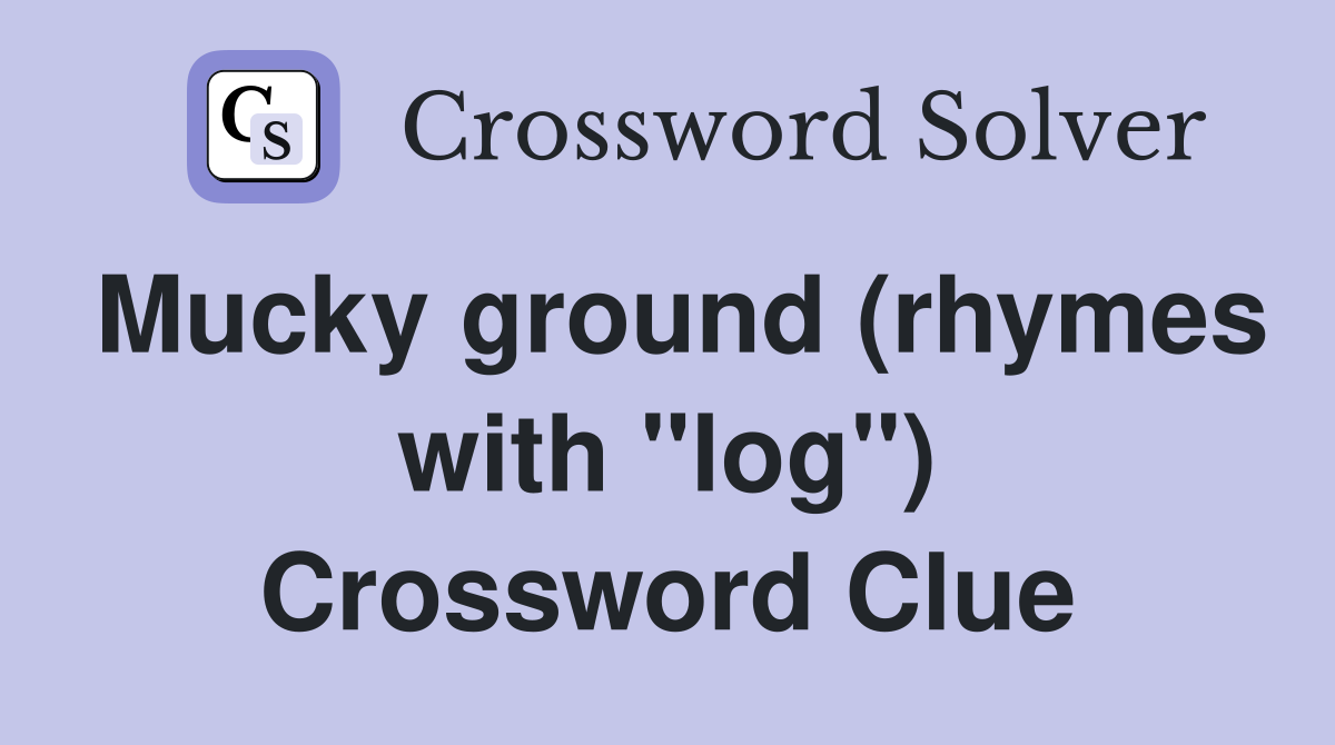 Mucky ground (rhymes with "log") Crossword Clue