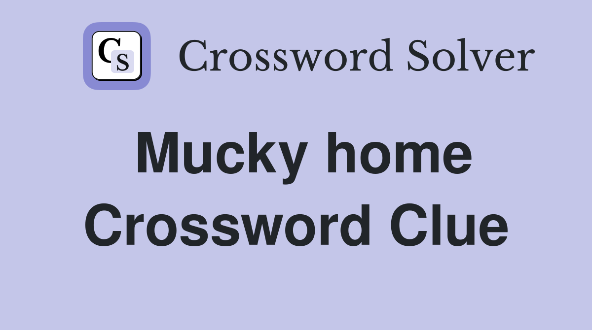 Mucky home Crossword Clue