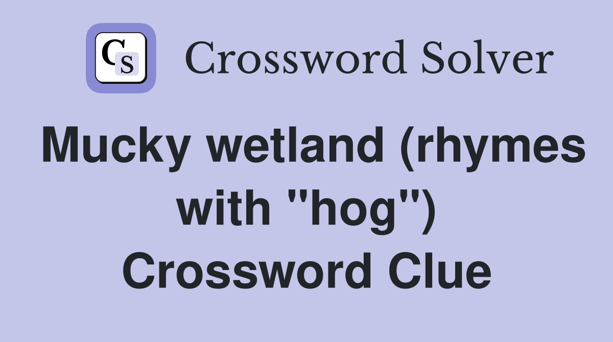 Mucky wetland (rhymes with "hog") Crossword Clue