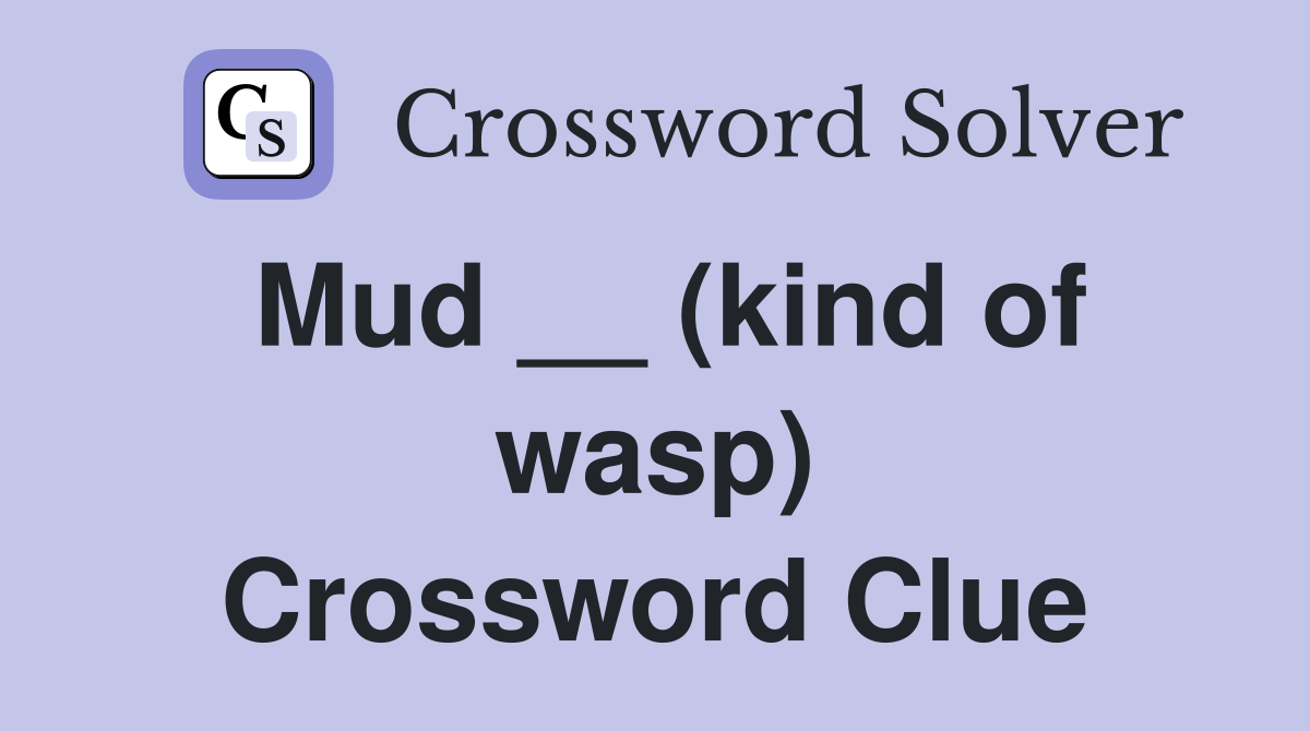 Mud __ (kind of wasp) Crossword Clue