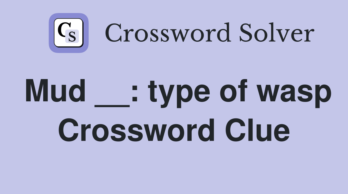 Mud __: type of wasp Crossword Clue