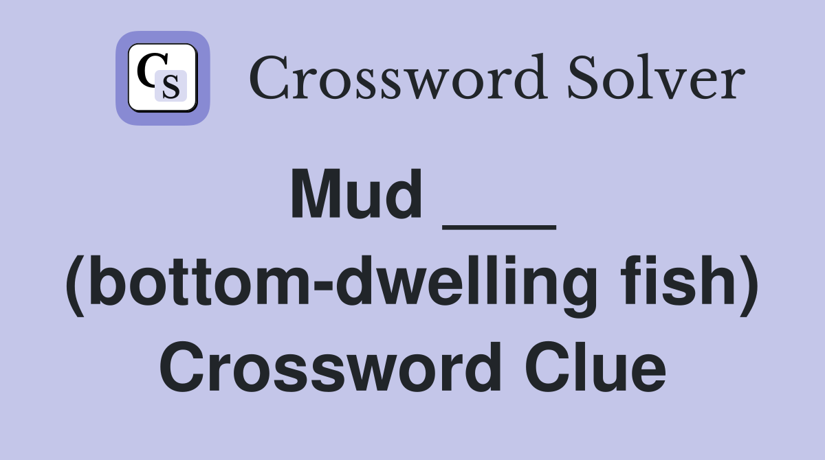 Mud ___ (bottom-dwelling fish) Crossword Clue