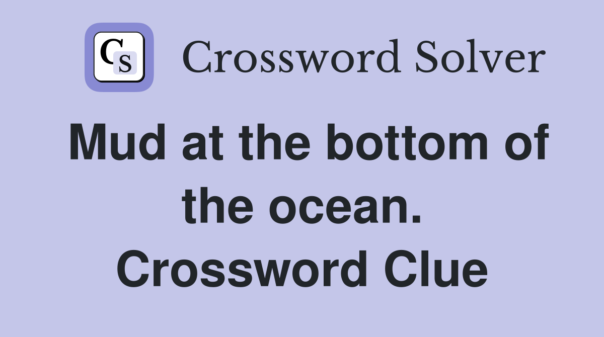 Mud at the bottom of the ocean. Crossword Clue