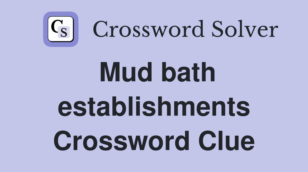 Mud bath establishments Crossword Clue