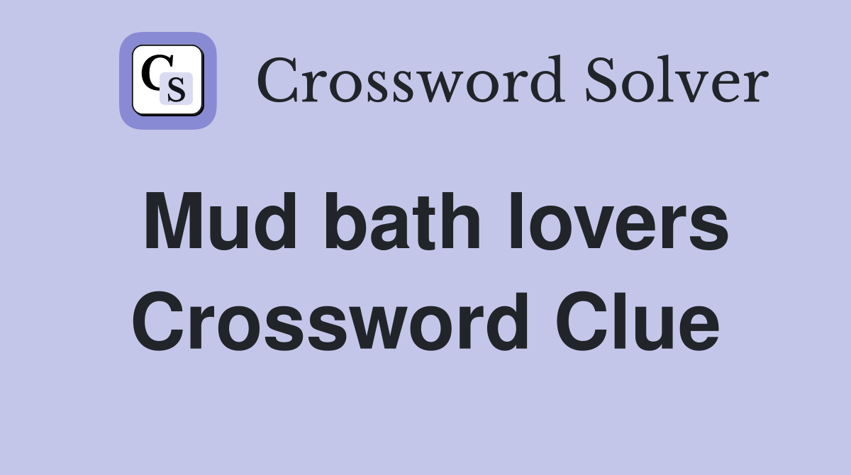 Mud bath lovers Crossword Clue