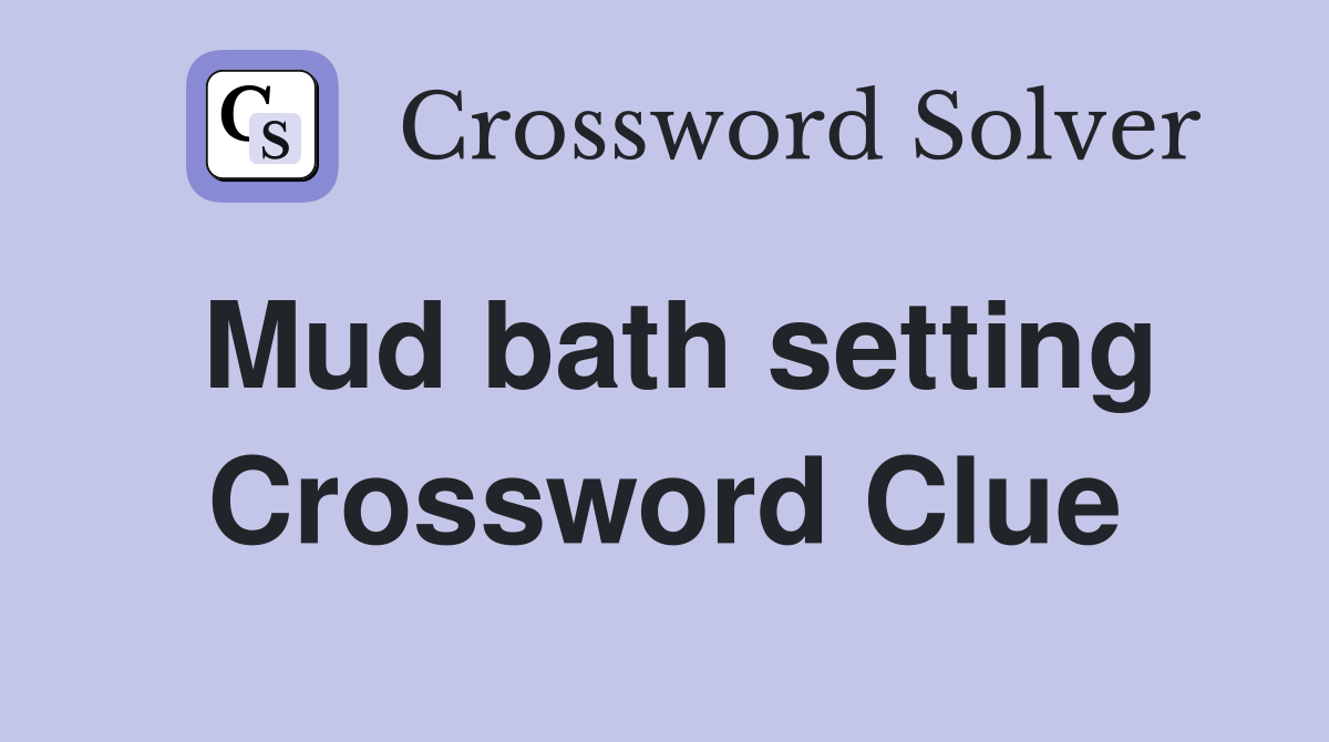 Mud bath setting Crossword Clue