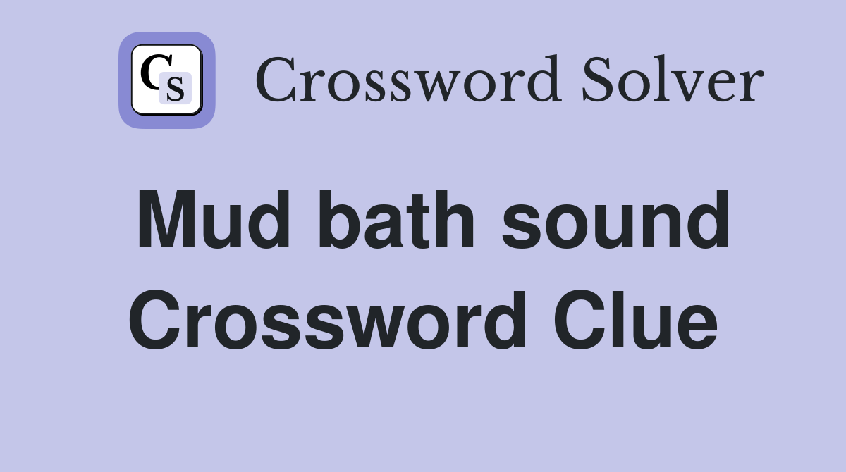Mud bath sound Crossword Clue