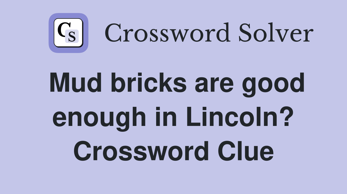 Mud bricks are good enough in Lincoln? Crossword Clue