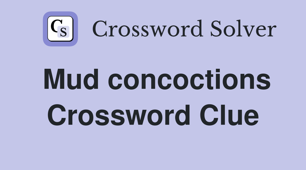 Mud concoctions Crossword Clue