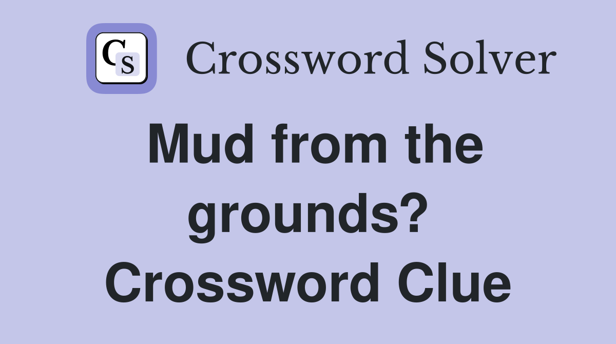 Mud from the grounds? Crossword Clue