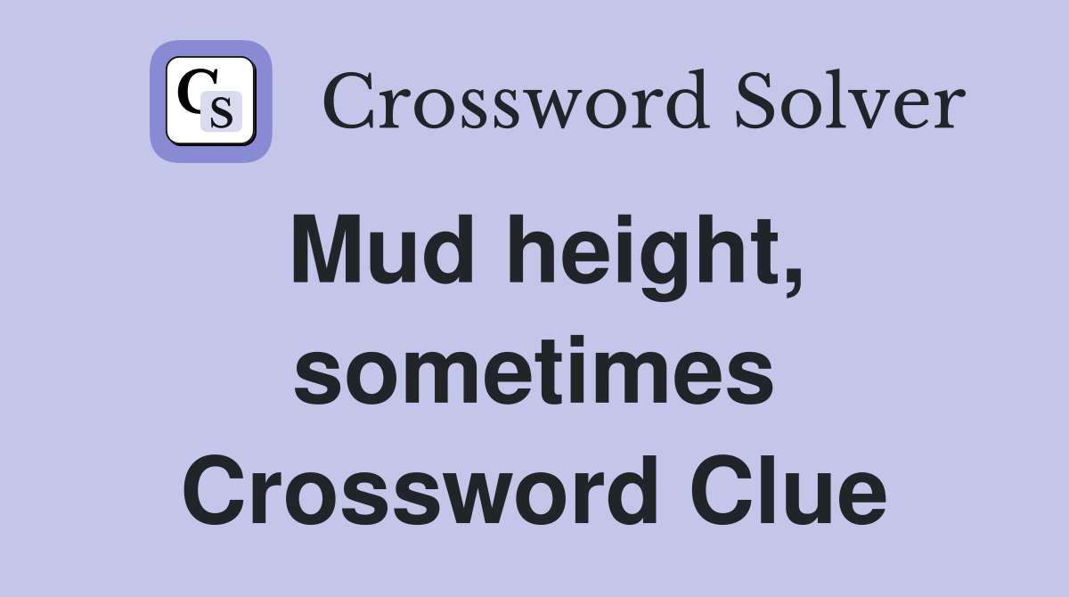Mud height, sometimes Crossword Clue