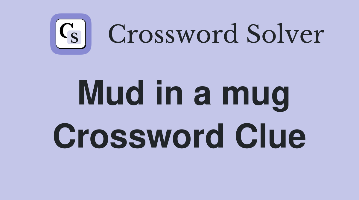 Mud in a mug Crossword Clue