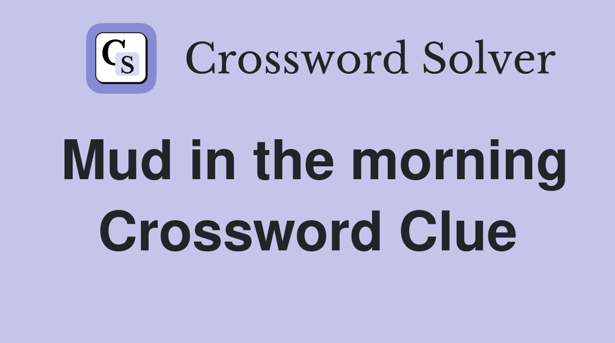 Mud in the morning Crossword Clue