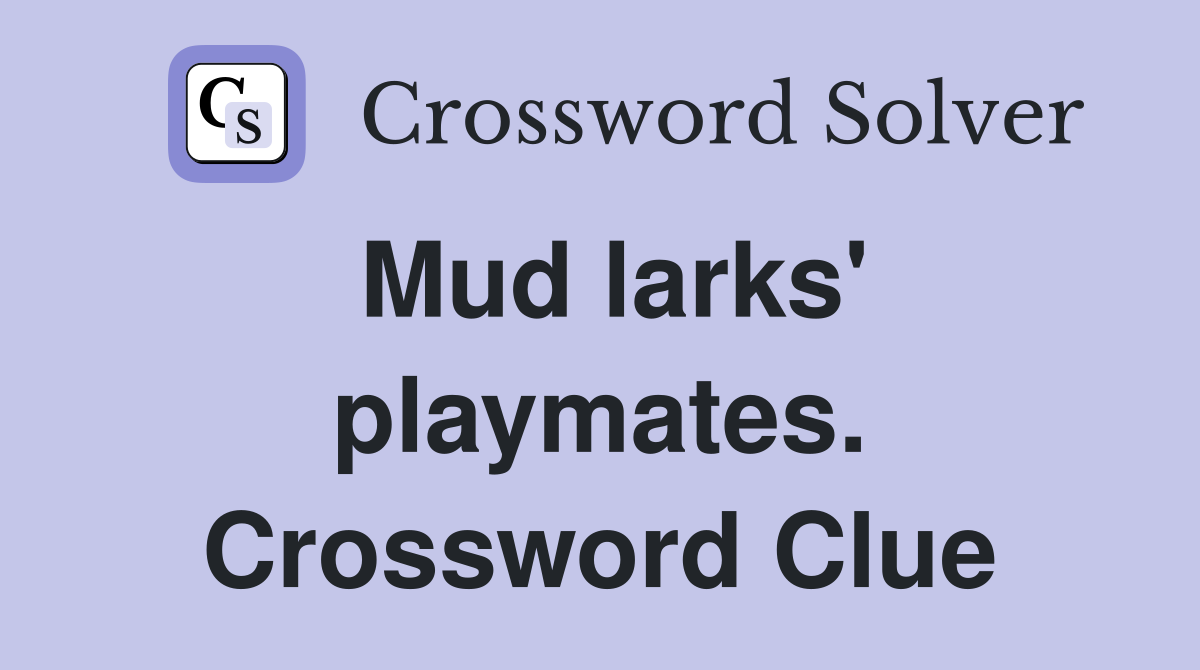 Mud larks' playmates. Crossword Clue