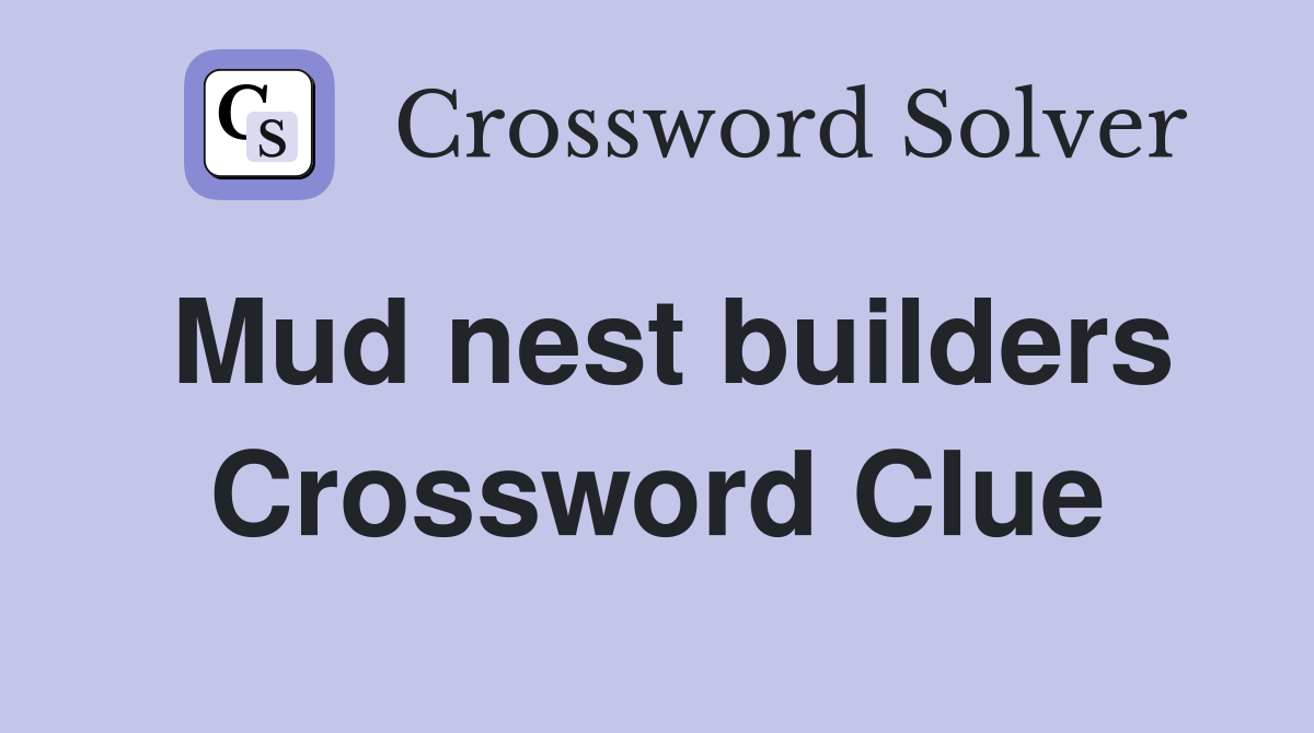 Mud nest builders Crossword Clue