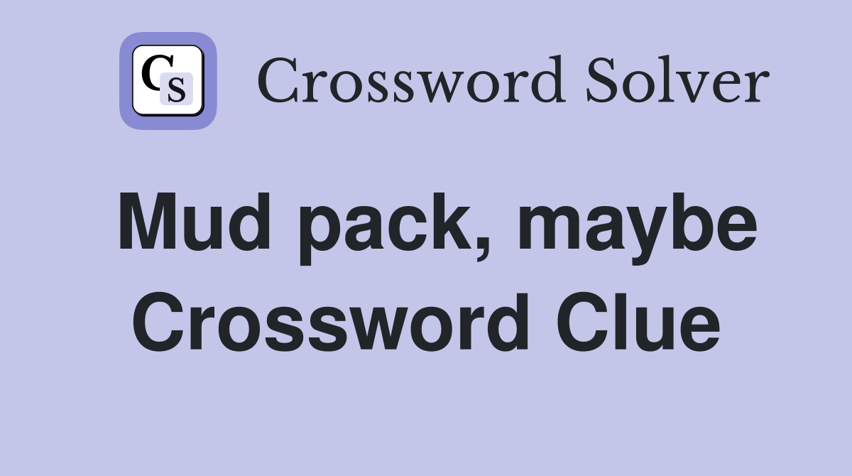 Mud pack, maybe Crossword Clue