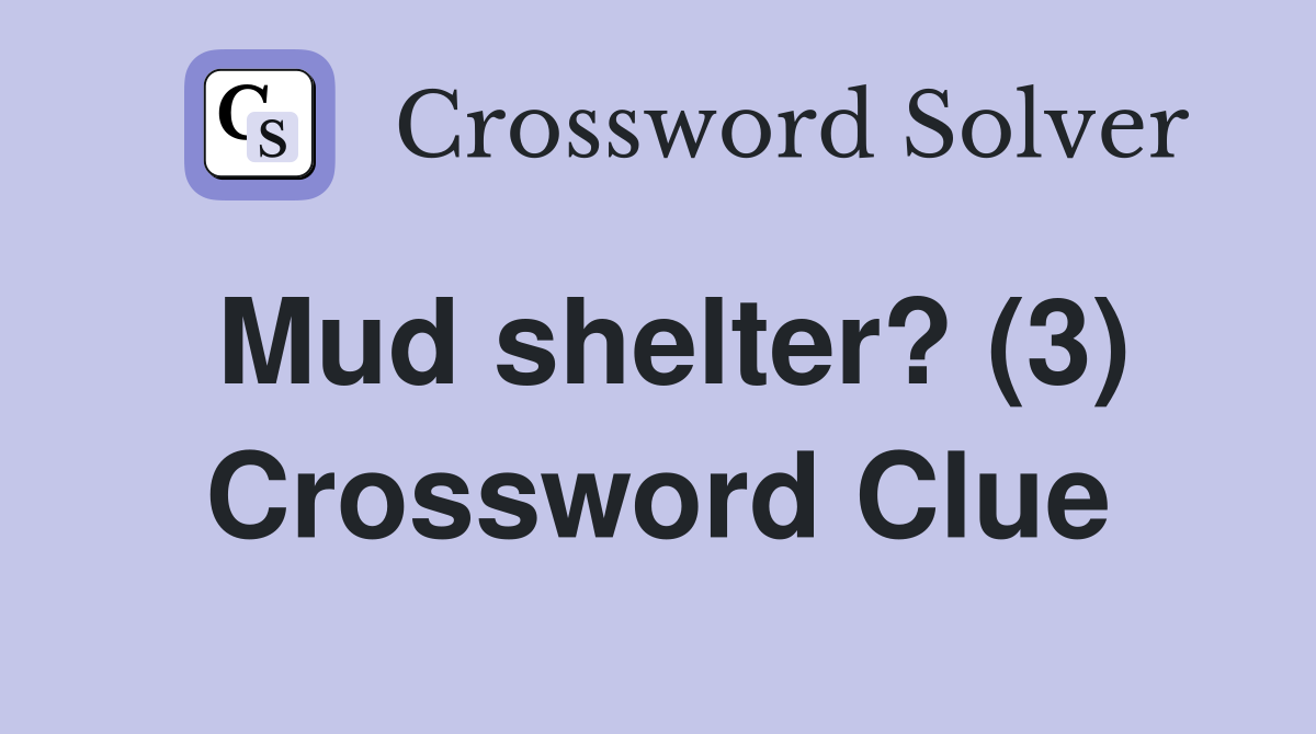 Mud shelter? (3) Crossword Clue