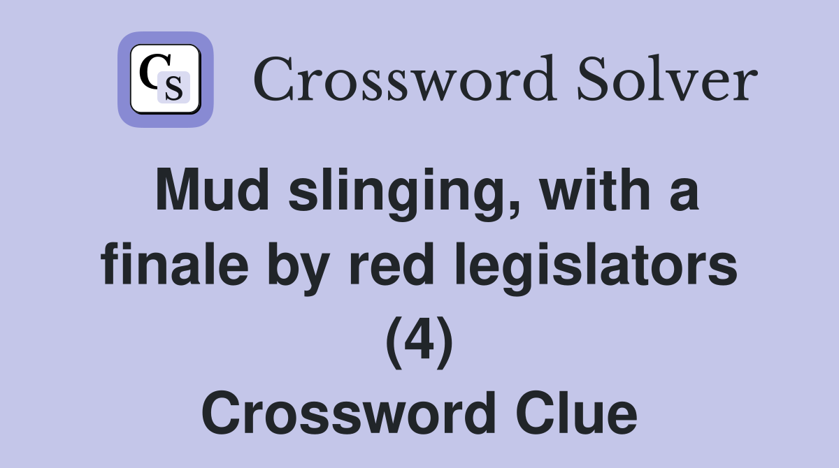 Mud slinging, with a finale by red legislators (4) Crossword Clue