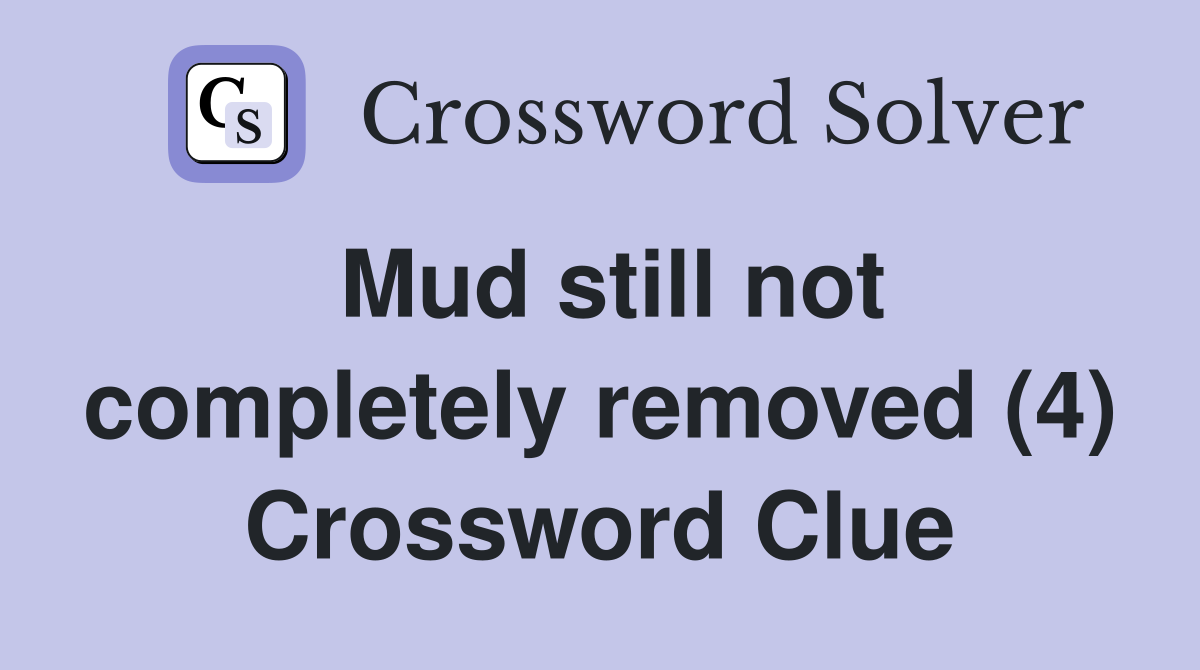 Mud still not completely removed (4) Crossword Clue