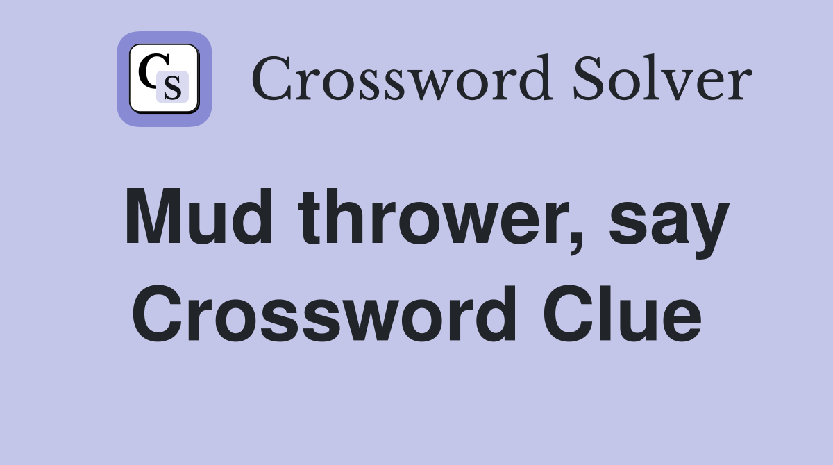 Mud thrower, say Crossword Clue