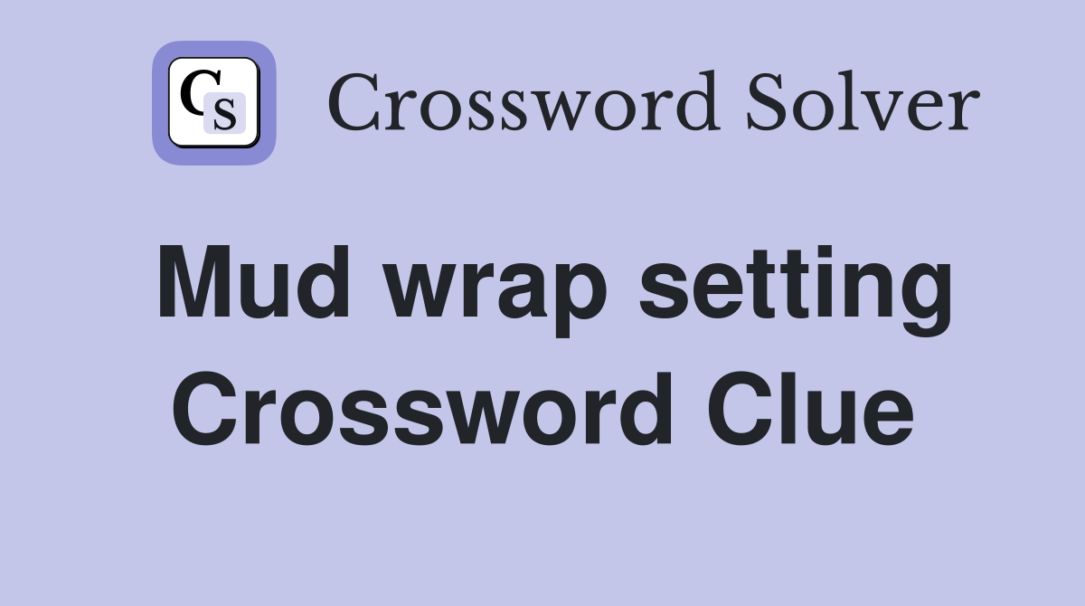 Mud wrap setting Crossword Clue