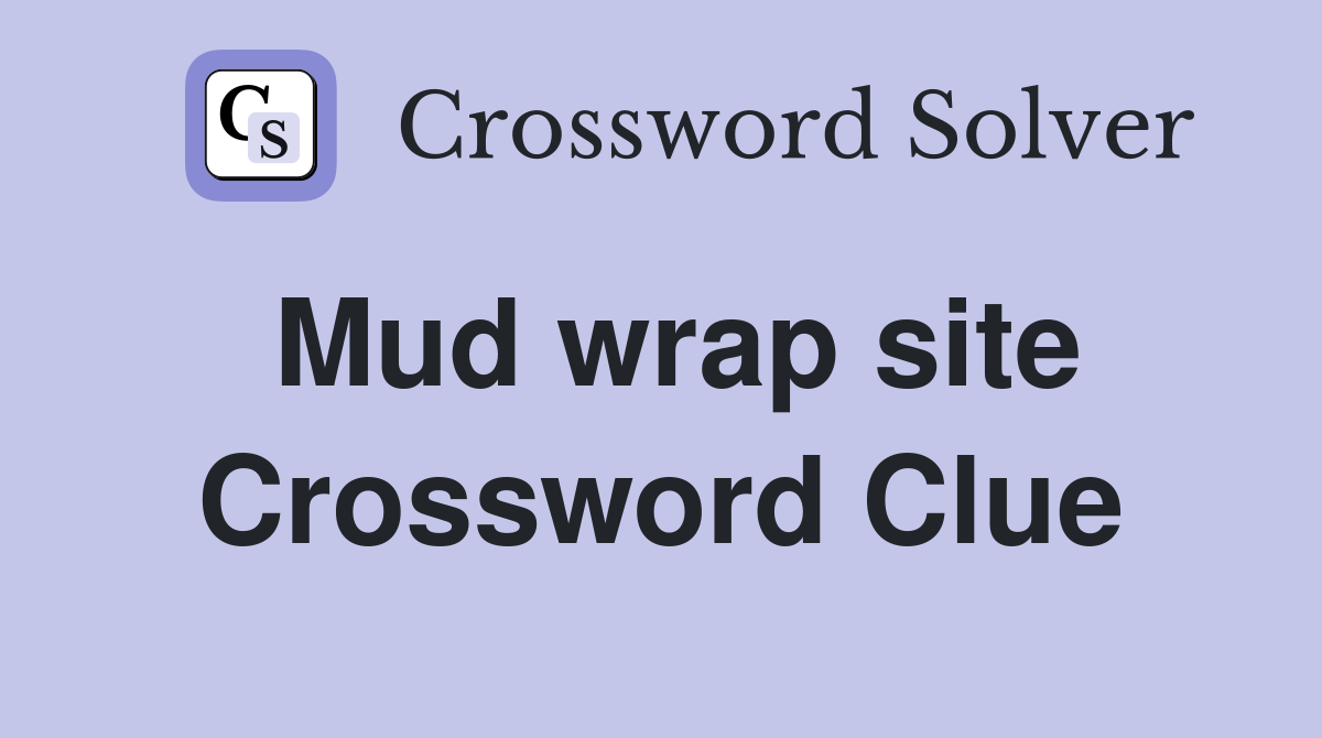 Mud wrap site Crossword Clue