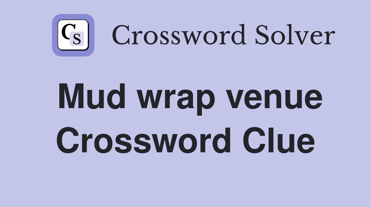 Mud wrap venue Crossword Clue