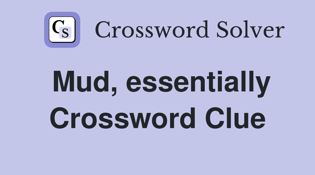 Mud, essentially Crossword Clue
