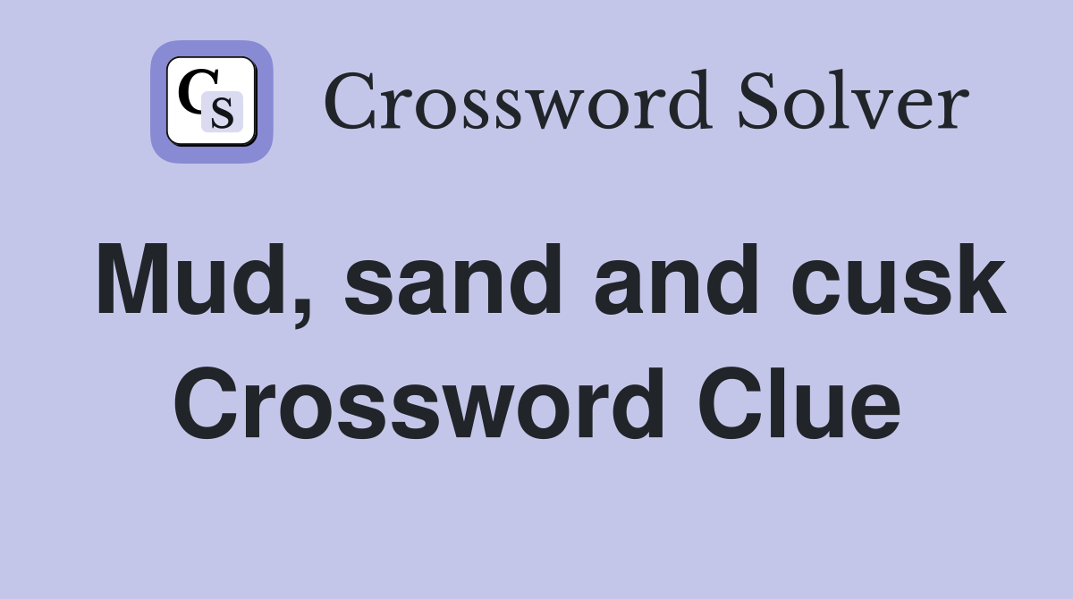 Mud, sand and cusk Crossword Clue