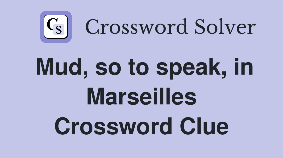 Mud, so to speak, in Marseilles Crossword Clue