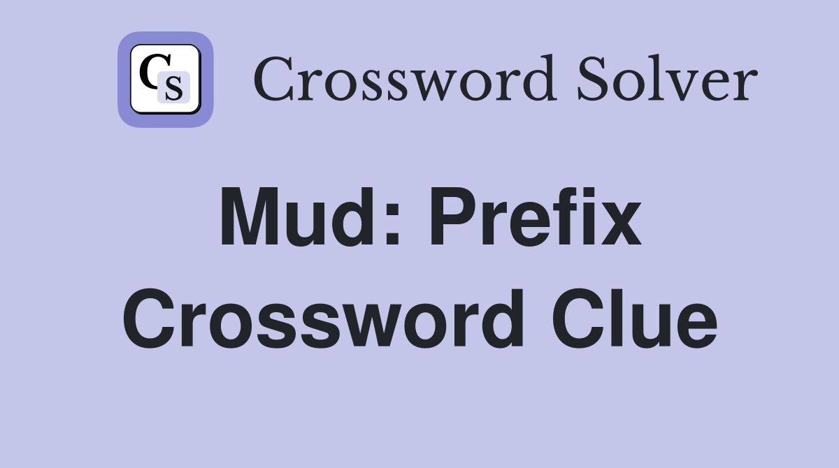 Mud: Prefix Crossword Clue