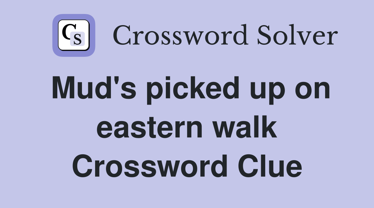Mud's picked up on eastern walk Crossword Clue
