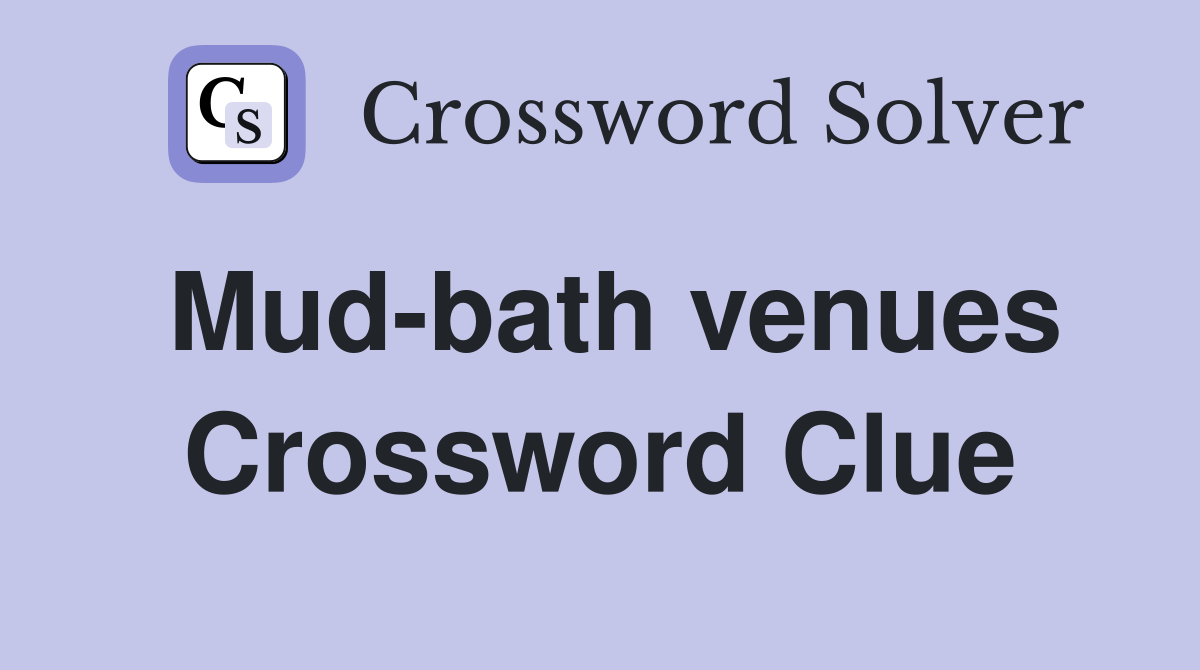 Mud-bath venues Crossword Clue