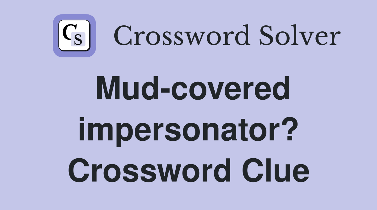 Mud-covered impersonator? Crossword Clue