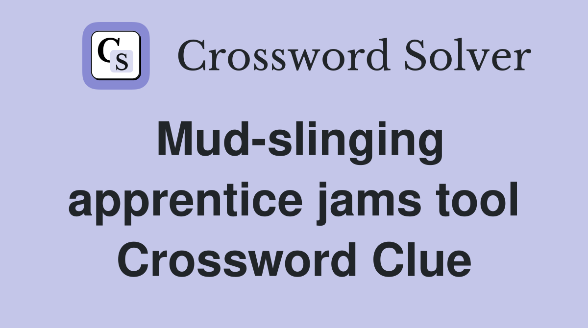 Mud-slinging apprentice jams tool Crossword Clue