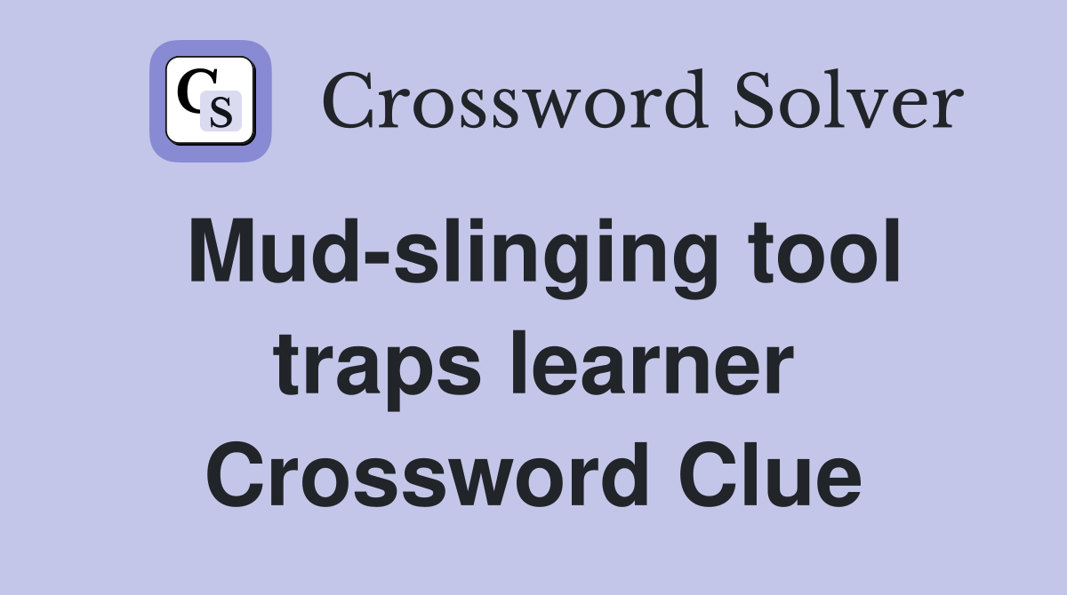 Mud-slinging tool traps learner Crossword Clue