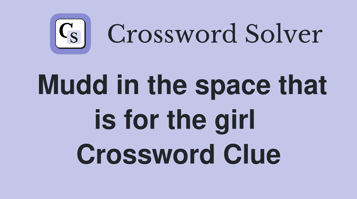 Mudd in the space that is for the girl  Crossword Clue