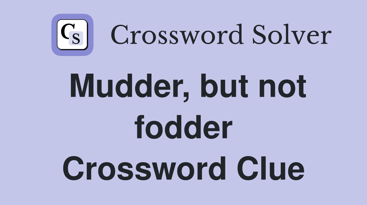 Mudder, but not fodder Crossword Clue
