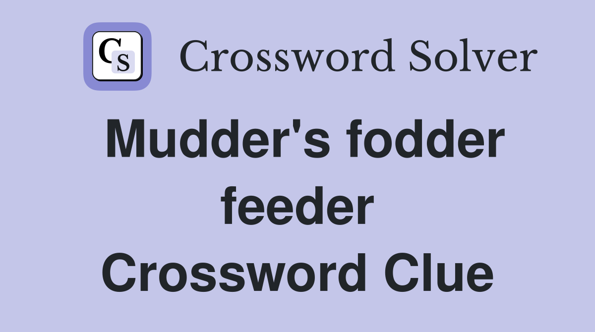 Mudder's fodder feeder Crossword Clue