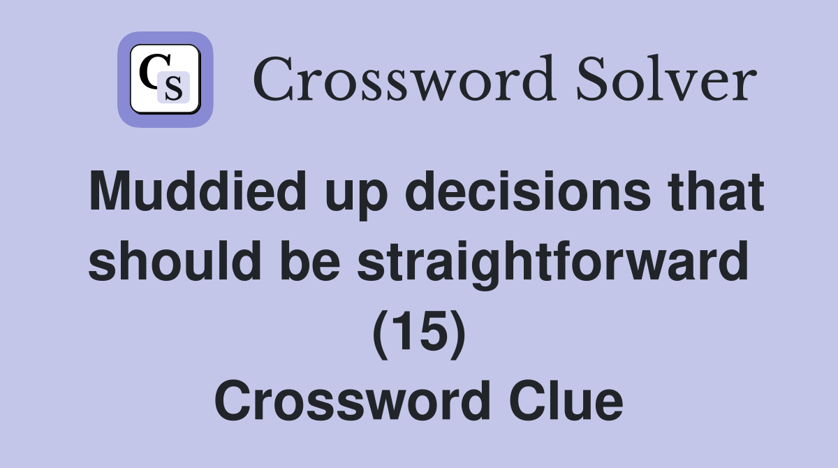 Muddied up decisions that should be straightforward (15) Crossword Clue