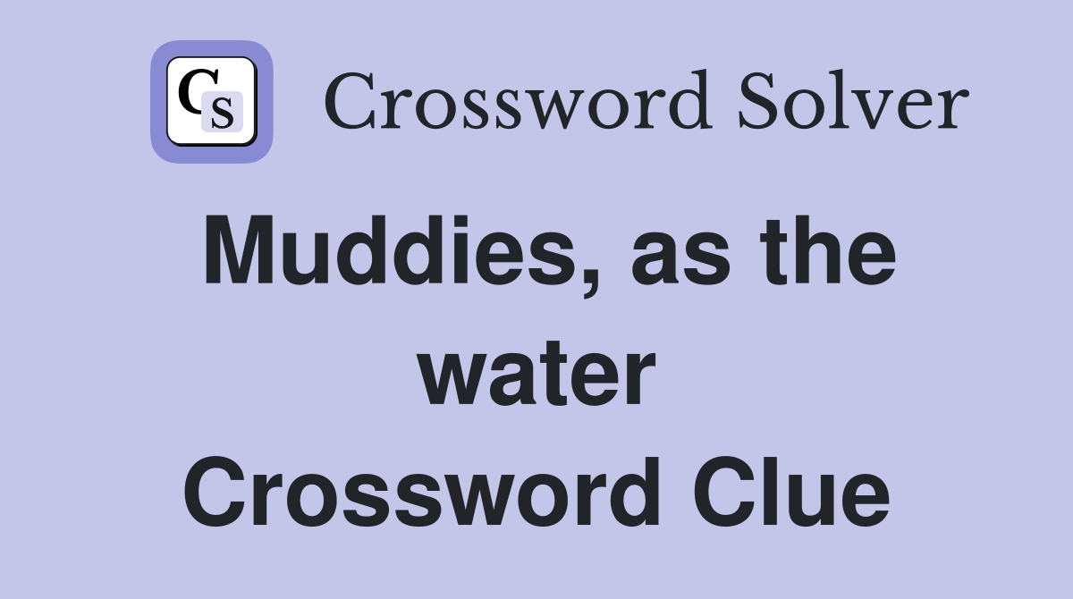 Muddies, as the water Crossword Clue