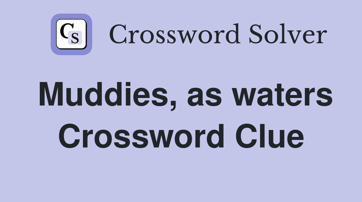 Muddies, as waters Crossword Clue