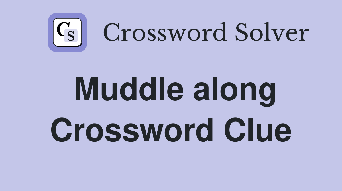 Muddle along Crossword Clue
