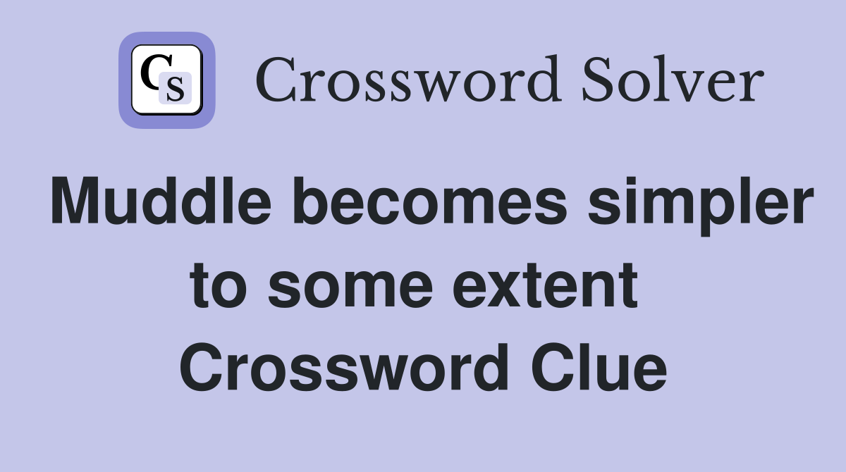 Muddle becomes simpler to some extent  Crossword Clue