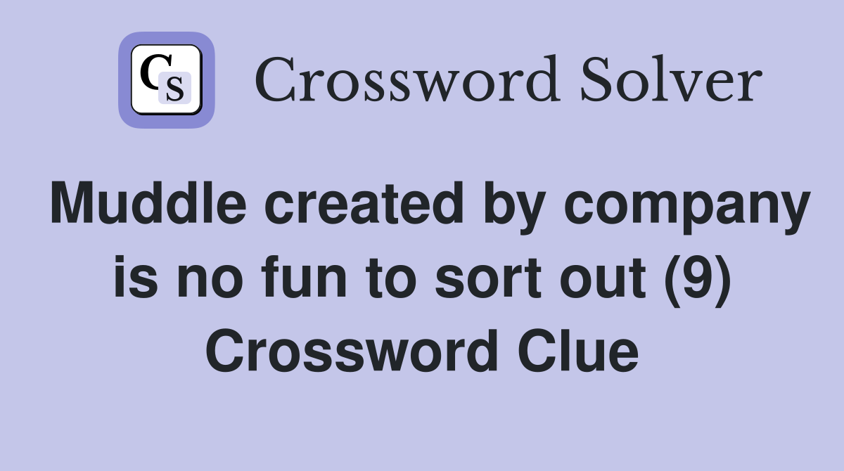 Muddle created by company is no fun to sort out (9) Crossword Clue
