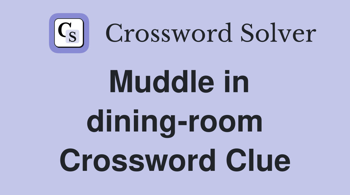 Muddle in dining-room Crossword Clue